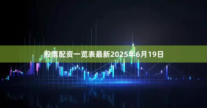 股票配资一览表最新2025年6月19日