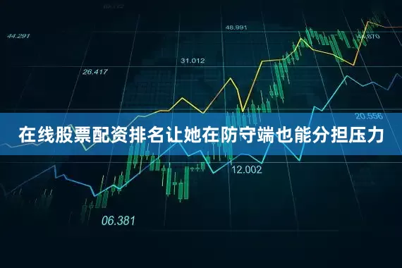 在线股票配资排名让她在防守端也能分担压力