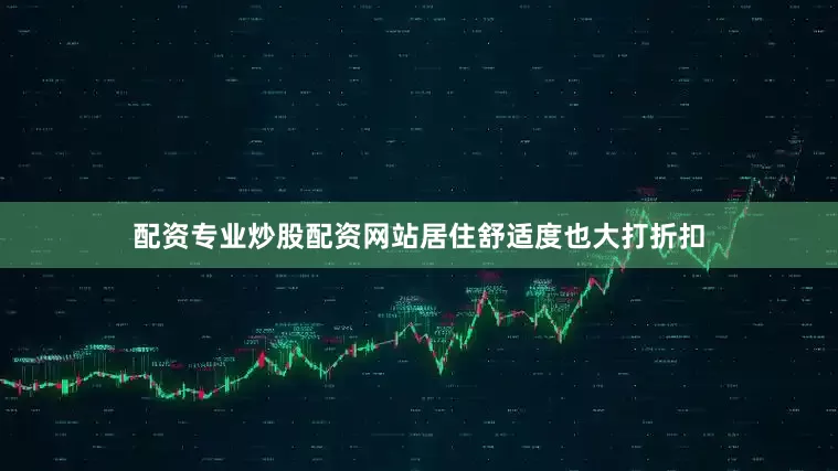 配资专业炒股配资网站居住舒适度也大打折扣
