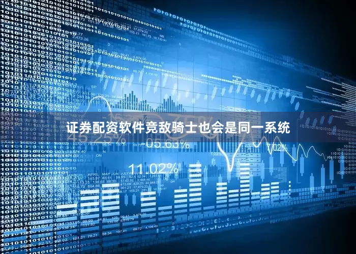 证券配资软件竞敌骑士也会是同一系统