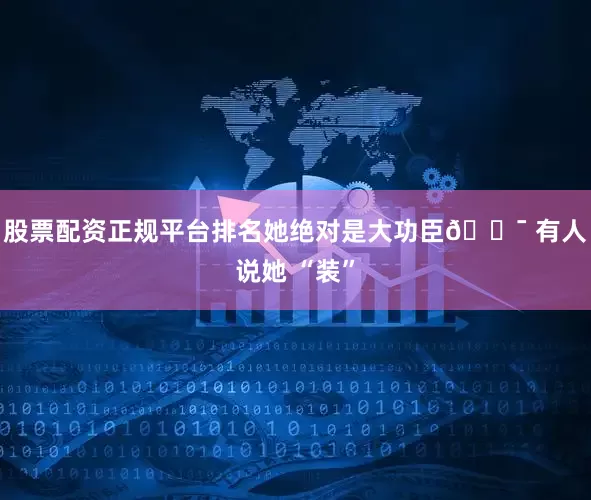 股票配资正规平台排名她绝对是大功臣💯 有人说她 “装”