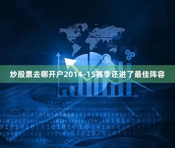 炒股票去哪开户2014-15赛季还进了最佳阵容