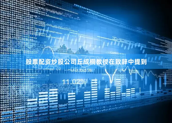 股票配资炒股公司丘成桐教授在致辞中提到
