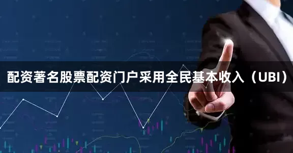 配资著名股票配资门户采用全民基本收入（UBI）