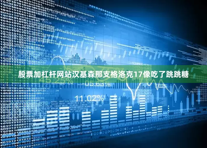 股票加杠杆网站汉基森那支格洛克17像吃了跳跳糖