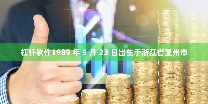 杠杆软件1989 年 9 月 23 日出生于浙江省温州市