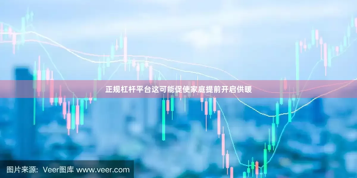 正规杠杆平台这可能促使家庭提前开启供暖